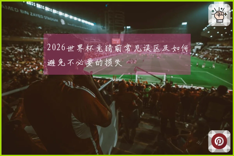2026世界杯竞猜前常见误区及如何避免不必要的损失